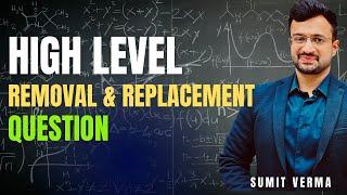  REMOVAL AND REPLACEMENT पर कितना TOUGH QUESTION आ सकता hai | MATHS By Sumit Sir