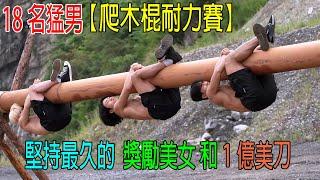 18名猛男【爬木棍耐力賽】坚持最久的，奖励美女和1億美刀！