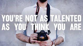 You're NOT as TALENTED as you think