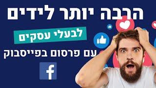 איך לגייס הרבה יותר לקוחות לעסק בעזרת פרסום בפייסבוק - קמפיין לידים - טופס לידים - פייסבוק - מדריך