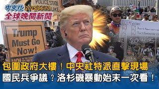 包圍政府大樓！中央社特派直擊現場｜國民兵爭議？洛杉磯暴動始末一次看｜2025/06/10 中央社全球晚間新聞