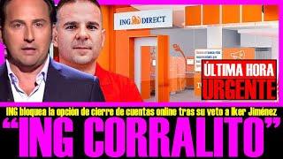 URGENTE!! "CORRALITO ING" EL BANCO BLOQUEA LA OPCIÓN DE CIERRE DE CUENTA TRAS VETO IKER JIMÉNEZ.