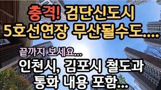 검단신도시 5호선 무산 가능성? 김포 단독노선 추진에 인천시 해도해도 너무하네...