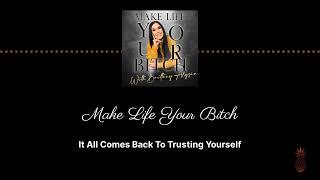 It All Comes Back To Trusting Yourself | Make Life Your Bitch