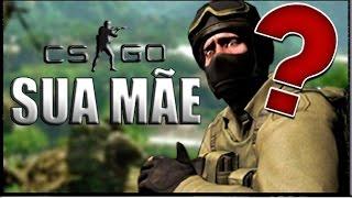 OLHA, A SUA MÃE - CS:GO