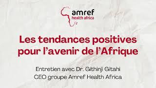 Entretien avec le Dr. Githingi Gitahi, CEO Amref Health Africa (1/3)