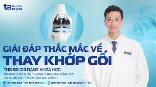 Giải đáp thắc mắc về thay khớp gối | ThS.BS.CKI Đặng Khoa Học | CTCH Tâm Anh