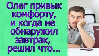 Олег привык комфорту, и когда не обнаружил завтрак, решил. что...Истории из жизни