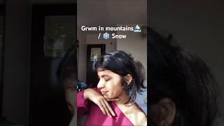 Grwn in mountains snow ️ #grwm #getreadywithme #shorts #shortsfeed #viralshorts #voiceover