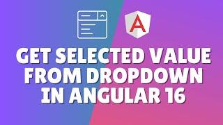 How to get selected value from dropdown in Angular 16?