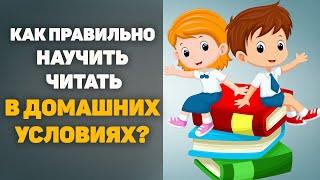 Как правильно научить ребенка читать в домашних условиях?