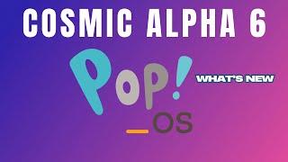 COSMIC Alpha 6: Huge Updates & New Features Explained