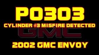 2002 GMC Envoy - Runs Rough - P0303 - Cylinder #3 Misfire Detected