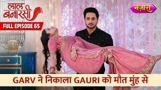 Garv Ne Nikala Gauri Ko Maut Ke Munh Se | Full Episode -65 |Laal Banarasi| Hindi TV Serial|Nazara TV