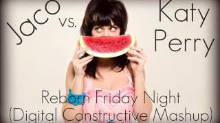 Jaco vs. Katy Perry - Reborn Friday Night (Digital Constructive Mashup)