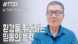 [날마다 기막힌 새벽 #1733] 환경을 뛰어넘는 믿음의 능력