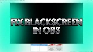 How To: Fix OBS Black Screen