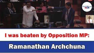I was beaten by Opposition MP: Ramanathan Archchuna