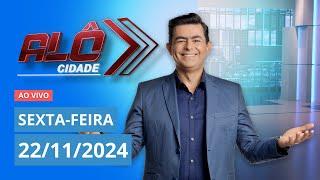 ALÔ CIDADE | AO VIVO | 22/11/2024