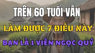 Nếu bạn trên 60 tuổi mà vẫn làm được 7 điều này bạn là 1 viên ngọc quý