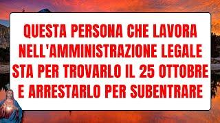 Questa persona che lavora nell'amministrazione legale sta per trovarlo il 25 ottobre e...DIO PARLA