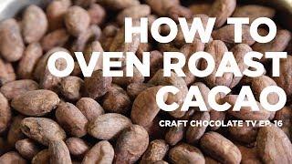 How to Oven Roast Cacao - Episode 16 - Craft Chocolate TV