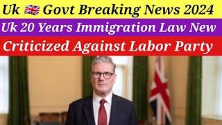 Uk 20 Years Immigration Law New Criticized Against Labor Party Big News 2024|Uk Immigration News