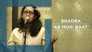 Ab Mori Baat - Bhadra - The Muse Room