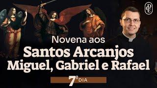 7º dia - Novena aos Santos Arcanjos Miguel, Gabriel e Rafael