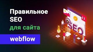 SEO оптимизация сайтов на Webflow. Правильное СЕО под поисковые системы