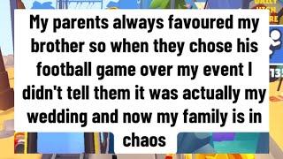 My parents always favoured my brother so when they chose his football game over my event I didn't.