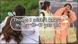 Things I wish i knew in my 10 - 17 yrs of age.HELPFUL TIPS