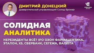 НЕРЕЗИДЕНТЫ ВСЁ? IPO ОЗОН ФАРМАЦЕВТИКА, ЭТАЛОН, X5, СБЕРБАНК, СЕГЕЖА, ВАЛЮТА.СОЛИДНАЯ АНАЛИТИКА #103