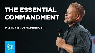 The Essential Commandment | Pastor Ryan McDermott