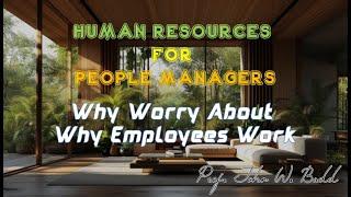 #HR for People Managers: Why Worry About Why Employees Work (Prof. John W. Budd)