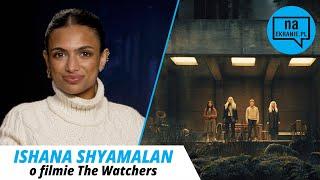 The Watchers. Ishana Shyamalan o filmie