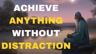 How You Can ACHIEVE ANYTHING Without Distraction