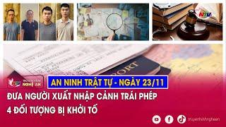 An ninh trật tự 24h - 23/11: Đưa người xuất nhập cảnh trái phép, 4 đối tượng bị khởi tố