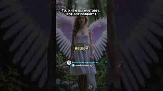 То, о чём вы мечтаете, вот вот появится. Послание ангелов