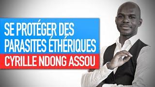 Se protéger des parasites éthériques (Enseignement technique de Cyrille NDONG ASSOU)