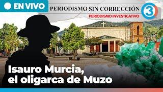 Isauro Murcia, el oligarca de Muzo | Periodismo Sin Corrección - Alfredo Serrano