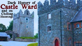 The Dark History of Castle Ward and its Ghostly Hauntings