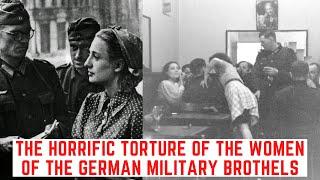 The HORRIFIC Torture Of The Women Of The German Military Brothels