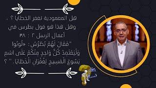 هل المعمودية تغفر الخطايا ؟ وهل هذا هو قول بطرس في أعمال الرسل ٢ : ٣٨ ؟| برنامج حقك تسأل - الأخ عياد