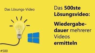 Das #Lösungsvideo 500: Das 500ste Lösungsvideo – Wiedergabedauer mehrerer Videos ermitteln