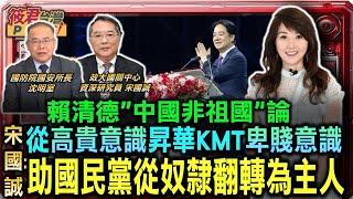 賴清德"中國非祖國"論 宋國誠:從高貴意識昇華KMT卑賤意識 助國民黨從奴隸翻轉為主人/祖國論一出 中共至今仍噤聲 馬英九等代理人先跳腳｜20241008｜