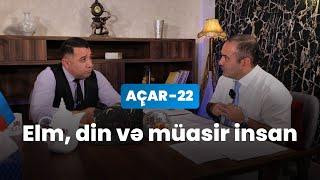 Elm, din və müasir insan - Anar Qafarov, Mail Yaqub | Açar-22