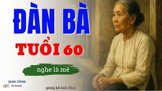 Truyện Ngắn Về Tuổi Già Cực Hay:Đàn Bà Tuổi 60|Đọc Truyện Đêm Khuya