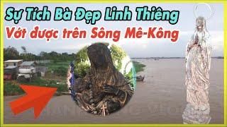 Sự tích Tượng BÀ ĐẸP LINH THIÊNG vớt được trên Sông Mê Kông rất Linh Thiêng, Phép Lạ ĐỨC MẸ làm