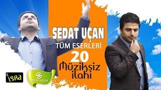 Sedat Uçan / Muhteşem Bütün Eserleri müziksiz Sade 20 İlahi